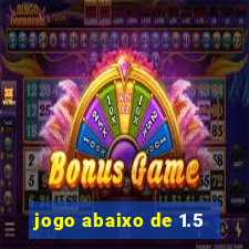 jogo abaixo de 1.5